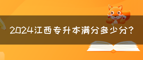 2024江西专升本满分多少分？