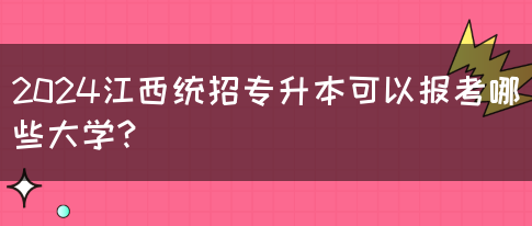 2024江西统招专升本可以报考哪些大学?