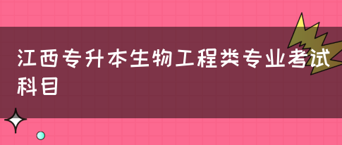 江西专升本生物工程类专业考试科目