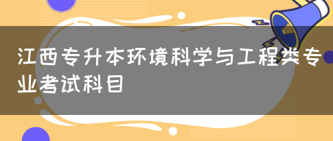 江西专升本环境科学与工程类专业考试科目