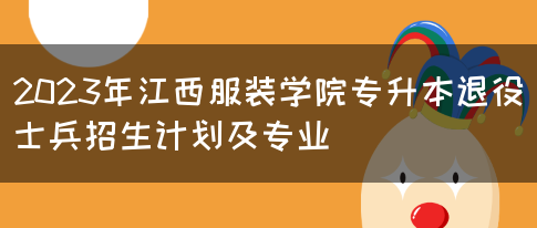 2023年江西服装学院专升本退役士兵招生计划及专业