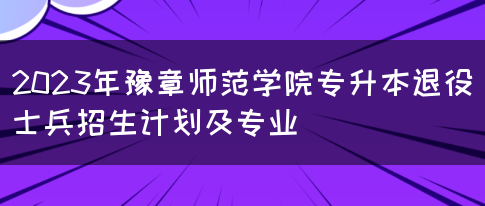 2023年豫章师范学院专升本退役士兵招生计划及专业