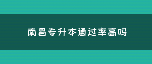 南昌专升本通过率高吗