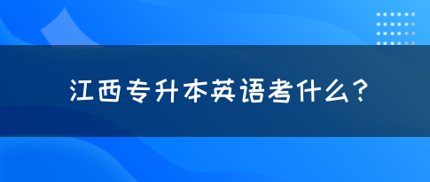 江西专升本英语考什么？