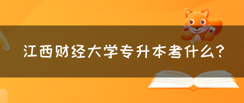 江西财经大学专升本考什么?