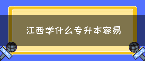 江西学什么专升本容易