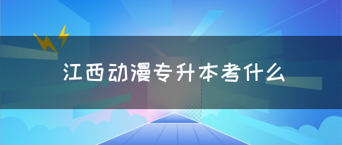 江西动漫专升本考什么