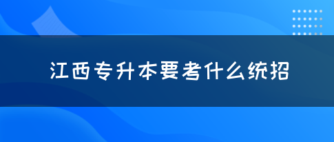 江西专升本要考什么统招