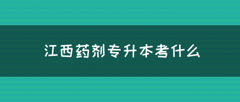 江西药剂专升本考什么