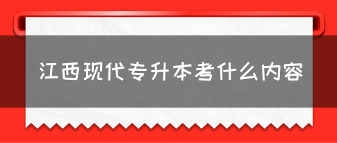 江西现代专升本考什么内容