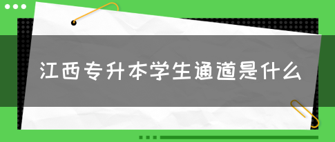 江西专升本学生通道是什么