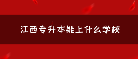 江西专升本能上什么学校