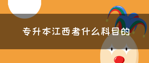 专升本江西考什么科目的？